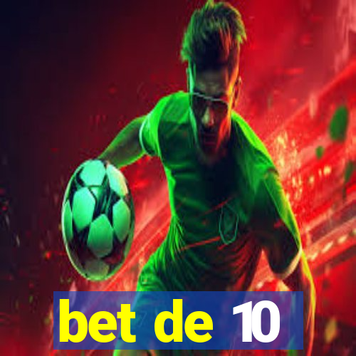 bet de 10